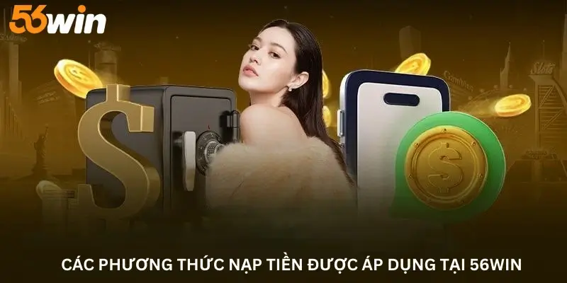 Các Phương Thức Nạp Tiền Được Áp Dụng Tại 56win