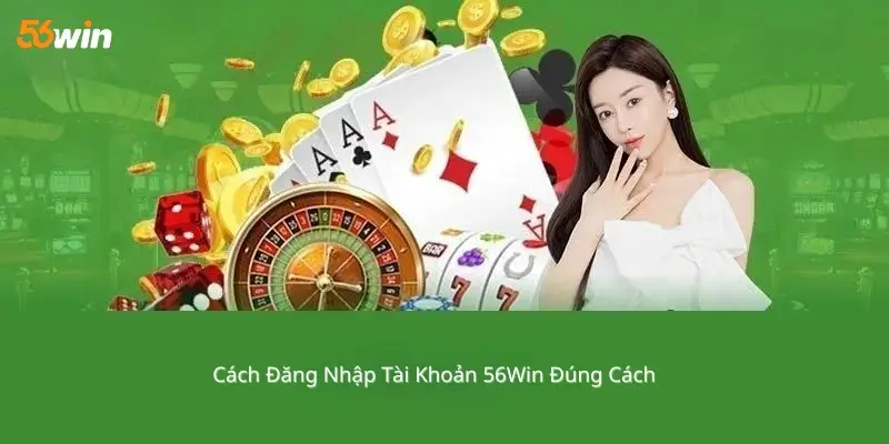 Cách Đăng Nhập Tài Khoản 56Win Đúng Cách 