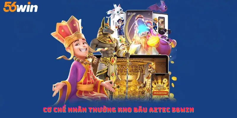 Cơ chế nhân thưởng Kho báu Aztec 56win