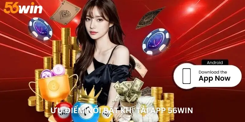 Ưu điểm nổi bật khi Tải app 56win