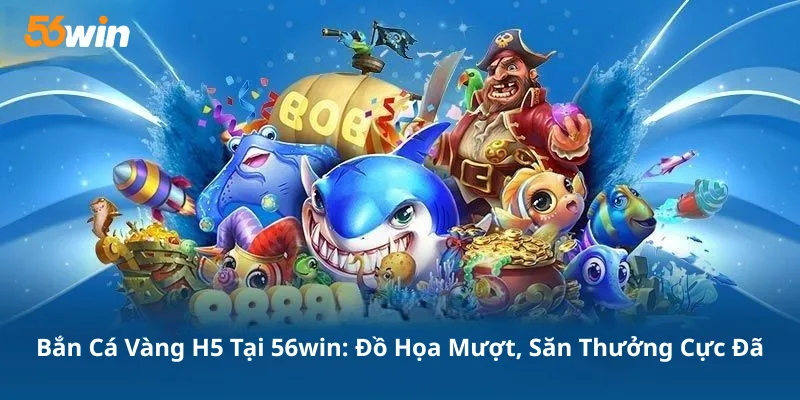 Bắn Cá Vàng H5 Tại 56win: Đồ Họa